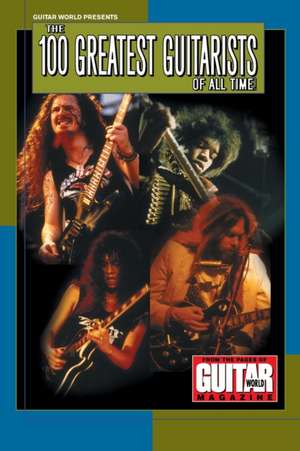 Guitar World Presents the 100 Greatest Guitarists of All Time de Various Authors