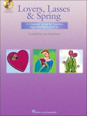 Lovers, Lasses & Spring: 14 Classical Songs for Soprano Ages Mid-Teens and Up de Joan Frey Boytim