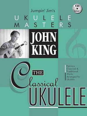 John King - The Classical Ukulele Jumpin' Jim's Ukulele Masters Series Book/Online Audio [With CD (Audio)] de John King