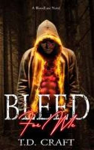 Bleed For Me: A BloodLust Novel - Book 1 de T. D. Craft