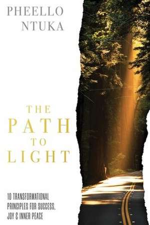 The Path To Light: 10 Transformational Principles For Success, Joy & Inner Peace de Pheello Ntuka