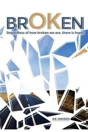 BrOKen: Regardless how broken we are, there is hope! de Rikus (ar) Jansen