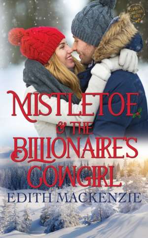 Mistletoe And The Billionaire's Cowgirl de Edith MacKenzie