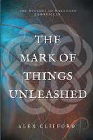 The Mark of Things Unleashed de Alex Clifford