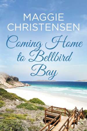 Coming Home to Bellbird Bay de Maggie Christensen