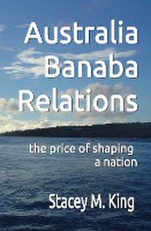 Australia Banaba Relations de Stacey M. King