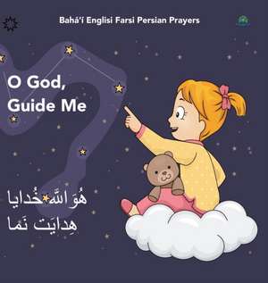 Bahá'í Englisi Farsi Persian Prayers O God Guide Me: O God Guide Me Huvalláh Khúdáyá Hidáyat Namá de Mona Kiani