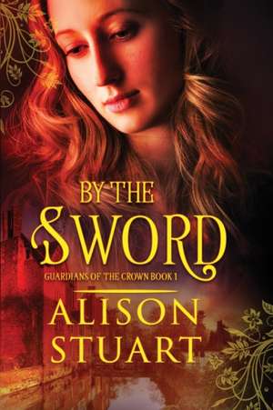 BY THE SWORD de Alison Stuart
