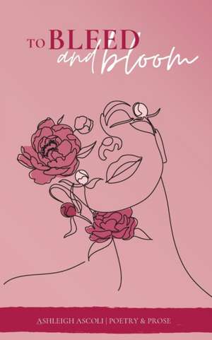 To Bleed and Bloom de Ashleigh Ascoli