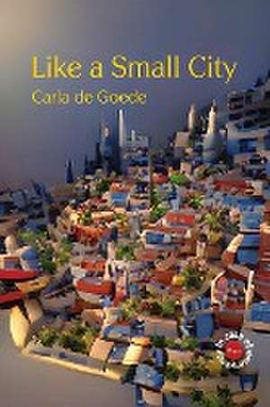 Like a Small City de Carla de Goede