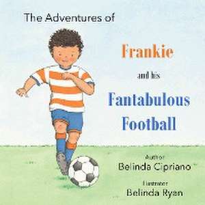 Frankie and His Fantabulous Football de Belinda Cipriano