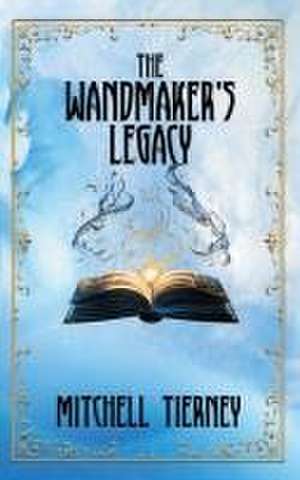 The Wandmaker's Legacy de Mitchell Tierney