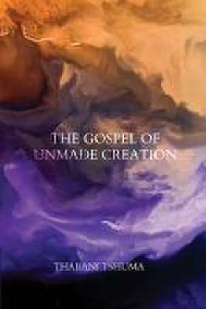 The Gospel of Unmade Creation de Thabani Tshuma