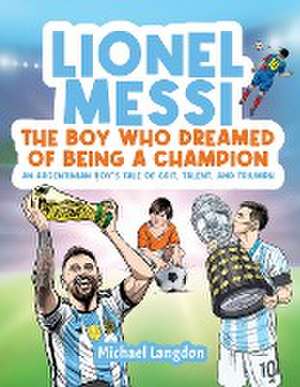 Lionel Messi - The Boy Who Dreamed of Being a Champion de Michael Langdon