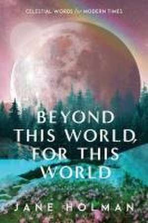 Beyond This World, For This World de Jane Holman