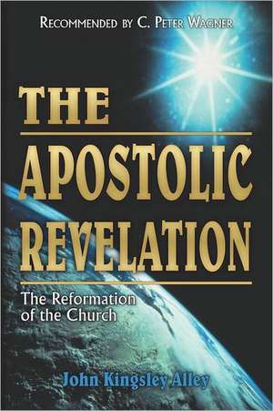 The Apostolic Revelation: The Reformation of the Church de John Kingsley Alley