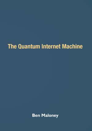 The Quantum Internet Machine de Ben Maloney