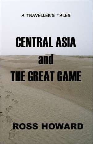 A Traveller's Tales - Central Asia & the Great Game: 8 Marathons, 8 Countries, 8 Weeks, 1 Couple de Ross Howard