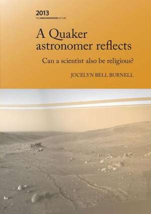 A Quaker Astronomer Reflects: Can a Scientist Also Be Religious? de Jocelyn Bell Burnell