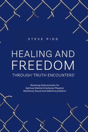 HEALING AND FREEDOM THROUGH 'TRUTH ENCOUNTERS' de Steve Pidd