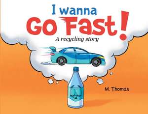 I Wanna Go Fast: A Recycling Story de Morgan Thomas