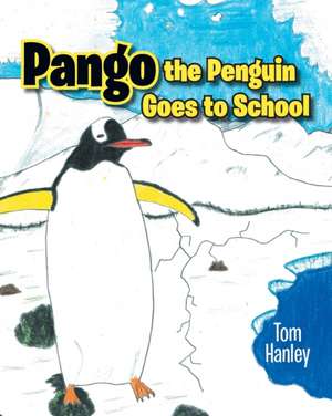 Pango the Penguin Goes to School de Tom Hanley