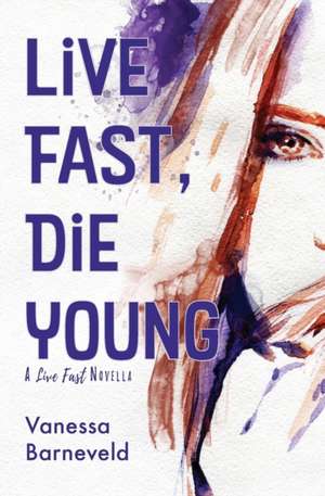 Live Fast, Die Young de Vanessa Barneveld