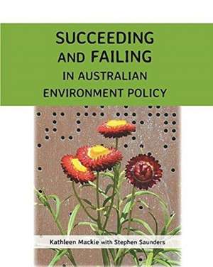 Succeeding and Failing in Australian Environment Policy de Kathleen Anne Mackie