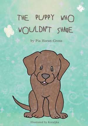 The Puppy Who Wouldn't Share de Pia Horan-Gross