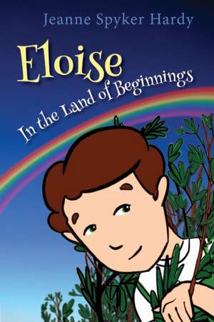 Eloise in the Land of Beginnings de Jeanne Spyker Hardy