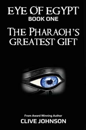 The Eye of Egypt; The Pharaoh's Greatest Gift de Clive Johnson