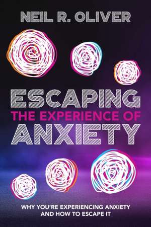 Escaping the Experience of Anxiety de Neil R. Oliver