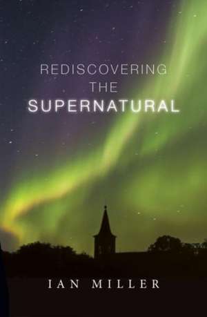 Rediscovering the Supernatural de Ian Miller