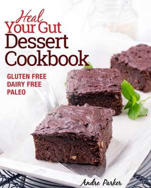 Heal Your Gut, Dessert Cookbook de Andre Parker