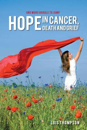 Hope in Cancer, Death and Grief de Lois Thompson