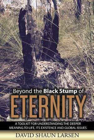 Beyond the Black Stump of Eternity de David Shaun Larsen