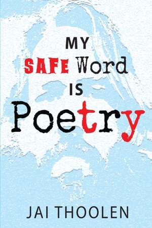 My Safe Word is Poetry de Jai D Thoolen