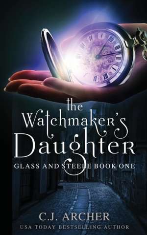 The Watchmaker's Daughter de C. J. Archer