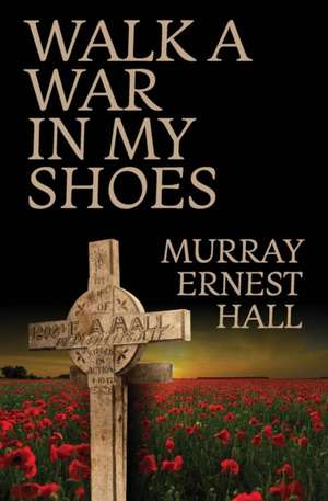 Walk a War in My Shoes de Murray Ernest Hall