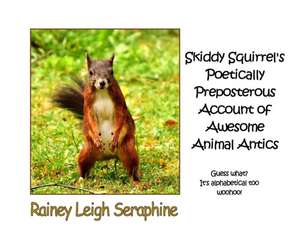 Skiddy Squirrel's Poetically Preposterous Account of Awesome Animal Antics de Rainey Leigh Seraphine