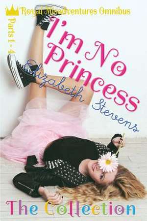 I'm No Princess: The Collection (Parts 1 - 4) de Elizabeth Stevens