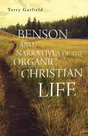 Benson and Narratives of the Organic Christian Life de Terry Gatfield