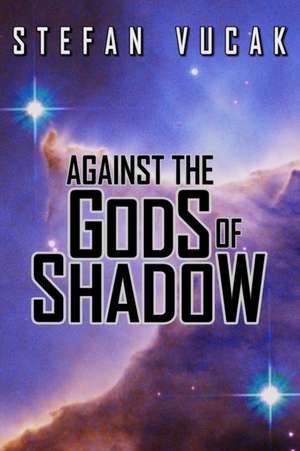 Against the Gods of Shadow de Stefan Vucak