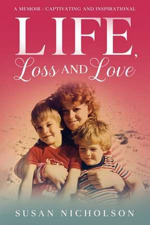 Life, Loss and Love de Susan Nicholson