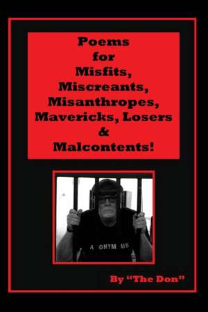 Poems for Misfits, Miscreants, Misanthropes, Mavericks, Losers & Malcontents! de Don Vito Radice