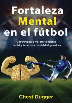 Fortaleza mental en el fútbol de Chest Dugger