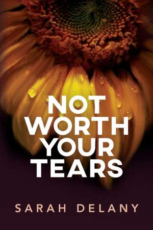 Not Worth Your Tears de Sarah Delany