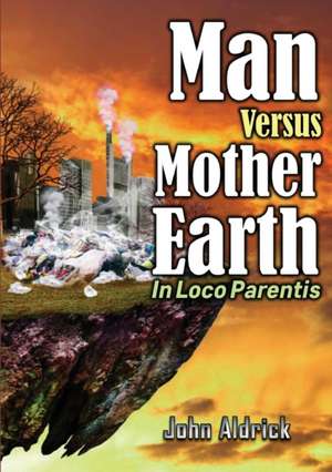 Man Versus Mother Earth de John M Aldrick