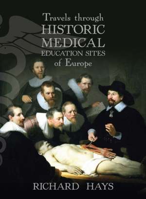 Travels through Historic Medical Education Sites of Europe de Richard Hays