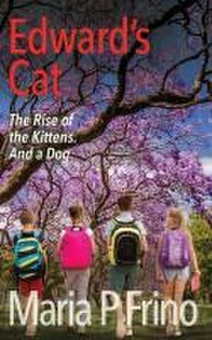 Edward's Cat. The Rise of the Kittens. And a Dog. de Maria P Frino